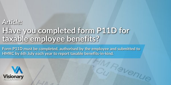 Have you completed form P11D for taxable employee benefits?